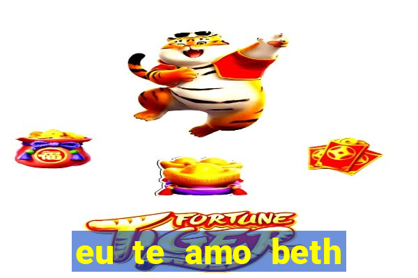 eu te amo beth cooper 2